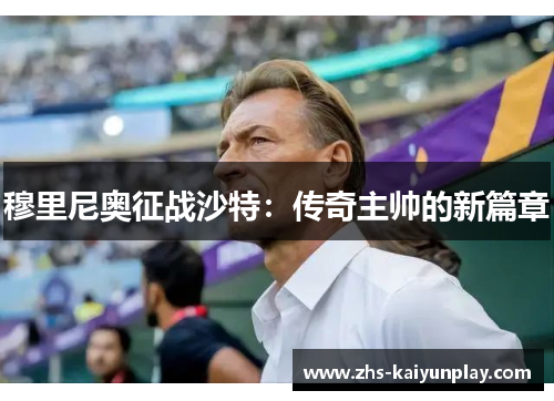 穆里尼奥征战沙特:传奇主帅的新篇章 穆里尼奥征战沙特:传奇主帅的新篇章