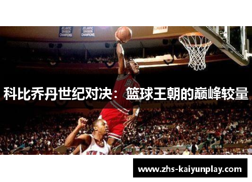 科比乔丹世纪对决:篮球王朝的巅峰较量 科比乔丹世纪对决:篮球王朝的巅峰较量