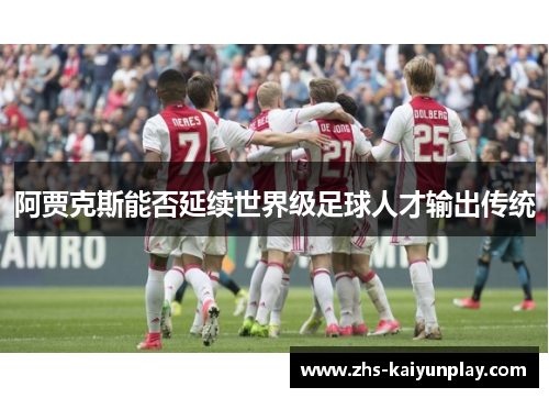 阿贾克斯能否延续世界级足球人才输出传统 阿贾克斯能否延续世界级足球人才输出传统