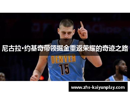 尼古拉·约基奇带领掘金重返荣耀的奇迹之路 尼古拉·约基奇带领掘金重返荣耀的奇迹之路
