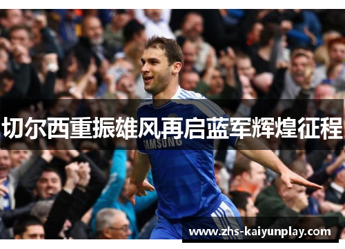 切尔西重振雄风再启蓝军辉煌征程 切尔西重振雄风再启蓝军辉煌征程