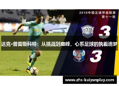 达克·普雷斯科特:从挑战到巅峰,心系足球的执着追梦 达克·普雷斯科特:从挑战到巅峰,心系足球的执着追梦
