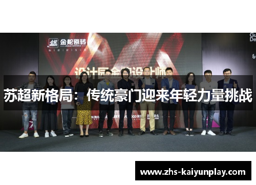 苏超新格局:传统豪门迎来年轻力量挑战 苏超新格局:传统豪门迎来年轻力量挑战
