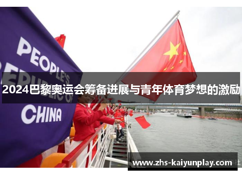 2024巴黎奥运会筹备进展与青年体育梦想的激励