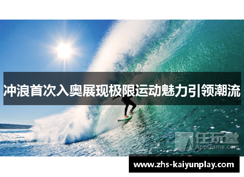 冲浪首次入奥展现极限运动魅力引领潮流 冲浪首次入奥展现极限运动魅力引领潮流