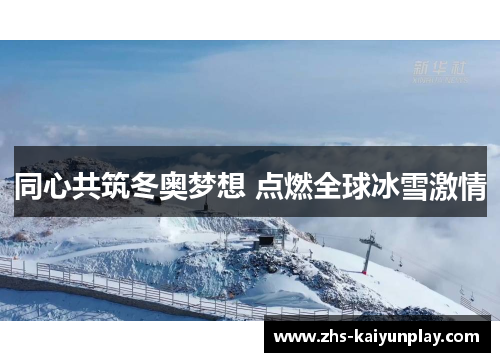 同心共筑冬奥梦想 点燃全球冰雪激情 同心共筑冬奥梦想 点燃全球冰雪激情