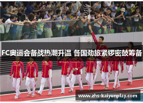 FC奥运会备战热潮升温 各国劲旅紧锣密鼓筹备 FC奥运会备战热潮升温 各国劲旅紧锣密鼓筹备