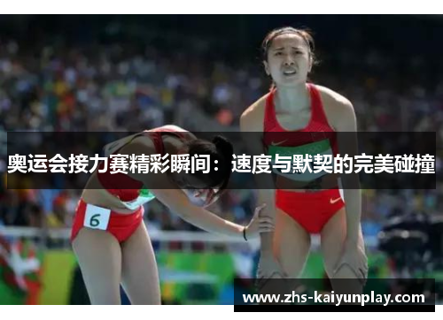 奥运会接力赛精彩瞬间：速度与默契的完美碰撞